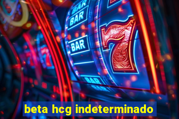 beta hcg indeterminado